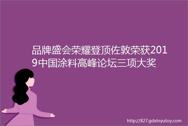 品牌盛会荣耀登顶佐敦荣获2019中国涂料高峰论坛三项大奖