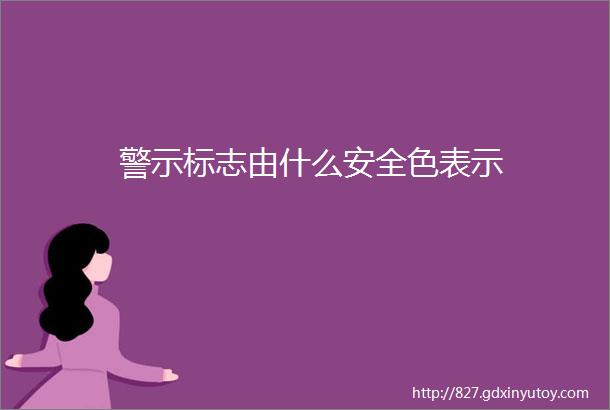 警示标志由什么安全色表示