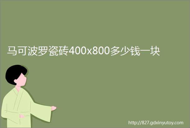 马可波罗瓷砖400x800多少钱一块