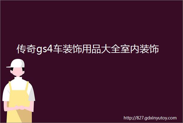 传奇gs4车装饰用品大全室内装饰