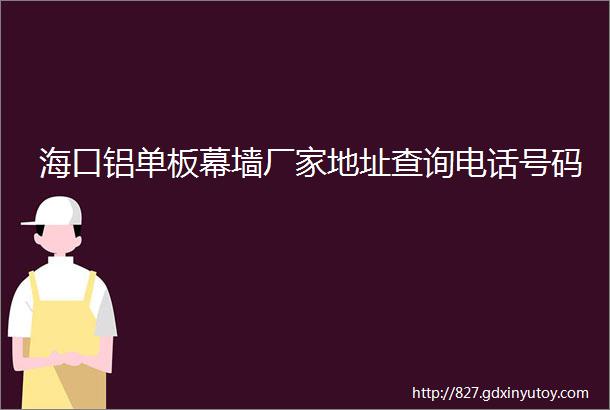 海口铝单板幕墙厂家地址查询电话号码