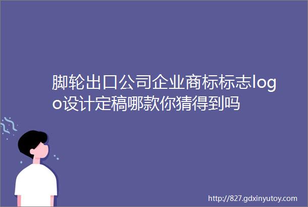 脚轮出口公司企业商标标志logo设计定稿哪款你猜得到吗