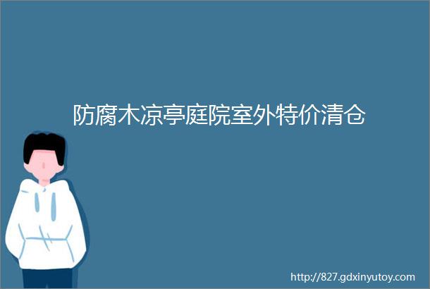 防腐木凉亭庭院室外特价清仓