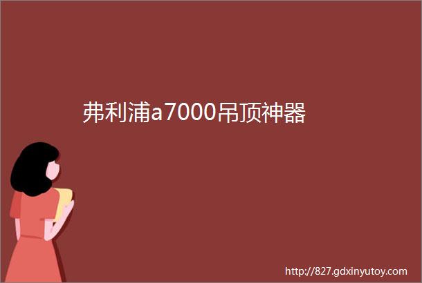 弗利浦a7000吊顶神器