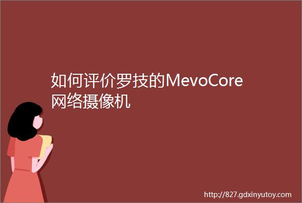 如何评价罗技的MevoCore网络摄像机