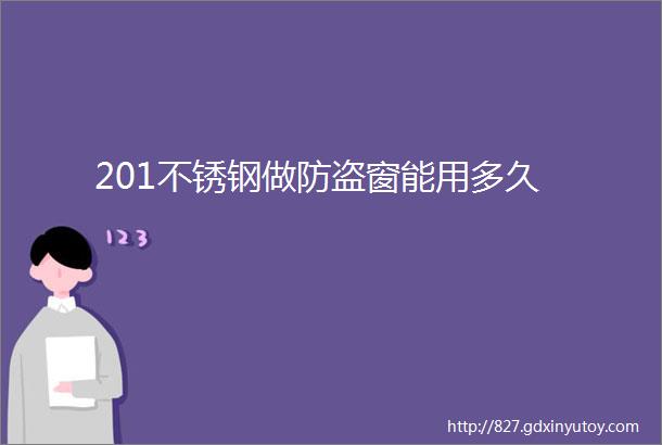 201不锈钢做防盗窗能用多久