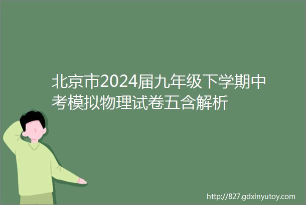 北京市2024届九年级下学期中考模拟物理试卷五含解析