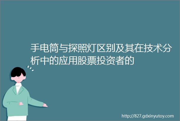 手电筒与探照灯区别及其在技术分析中的应用股票投资者的